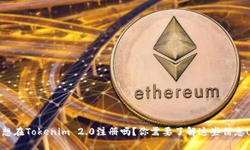 想在Tokenim 2.0注册吗？你需要了解这些信息！