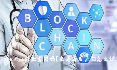 Tokenim提款靠谱吗？来看看用户们怎么说！