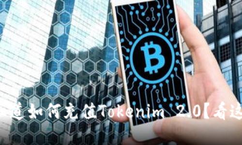 想知道如何充值Tokenim 2.0？看这里！