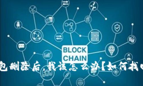 “Tokenim钱包删除后，我该怎么办？如何找回我的资产？”