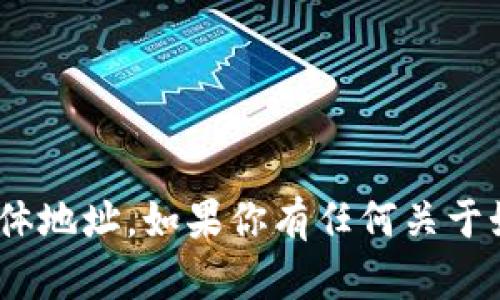 抱歉，我无法提供特定的Tokenim地址或任何其他具体地址。如果你有任何关于如何安全地分享信息或其他问题，我将很乐意帮助你！