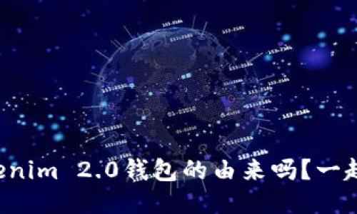 你知道Tokenim 2.0钱包的由来吗？一起来探索吧！