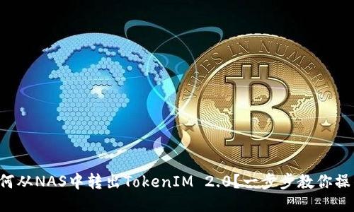 如何从NAS中转出TokenIM 2.0？一步步教你操作!