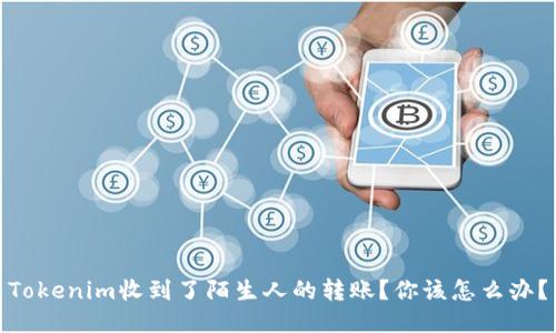 Tokenim收到了陌生人的转账？你该怎么办？