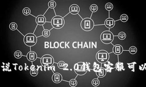 需要帮助吗？听说Tokenim 2.0钱包客服可以解决你的疑问！