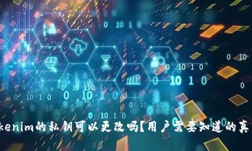 tokenim的私钥可以更改吗？用户需要知道的真相！