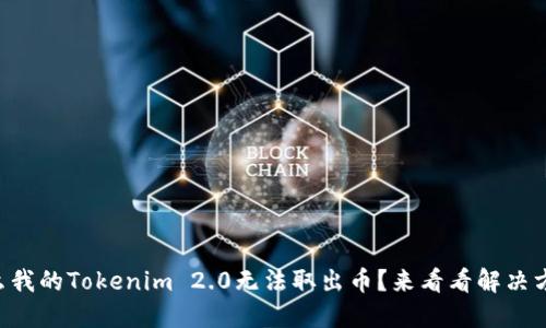 为什么我的Tokenim 2.0无法取出币？来看看解决方案吧！