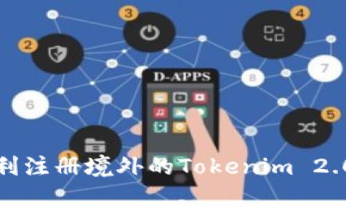 如何顺利注册境外的Tokenim 2.0 钱包？