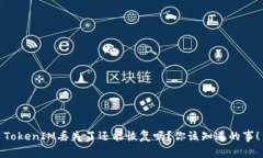 TokenIM丢失了还能恢复吗？你该知道的事！