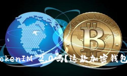 你知道国际版TokenIM 2.0吗？这款加密钱包有哪些新功能？