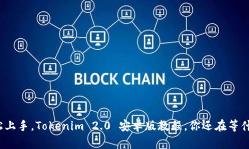 轻松上手，Tokenim 2.0 安卓版教程，你还在等什么？