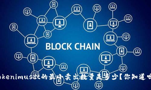 tokenimusdt的最小卖出数量是多少？你知道吗？