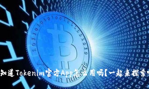 你知道Tokenim官方App怎么用吗？一起来探索吧！
