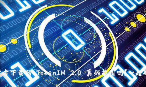 非官方下载的 TokenIM 2.0 真的能用吗？一起聊聊！