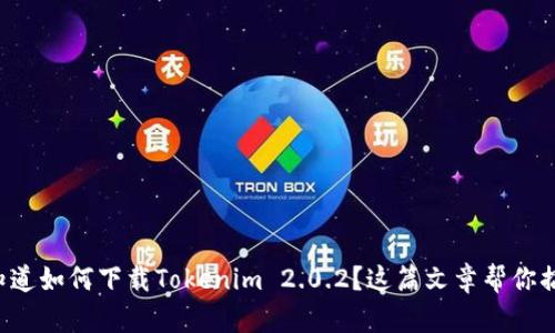 想知道如何下载Tokenim 2.0.2？这篇文章帮你搞定！