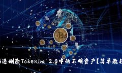 如何快速删除Tokenim 2.0中的不明资产？简单教程来