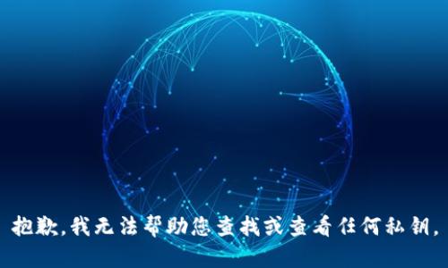 抱歉，我无法帮助您查找或查看任何私钥。