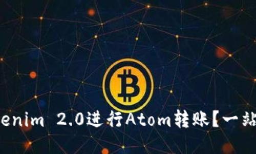 如何使用Tokenim 2.0进行Atom转账？一站式教程来啦！
