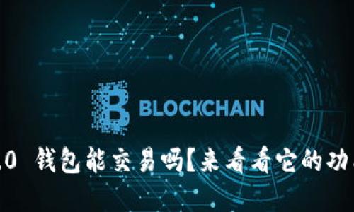 Tokenim 2.0 钱包能交易吗？来看看它的功能和实用性！