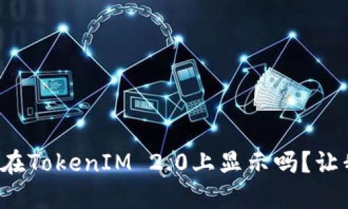 ERC20代币会在TokenIM 2.0上显示吗？让我们深入了解！