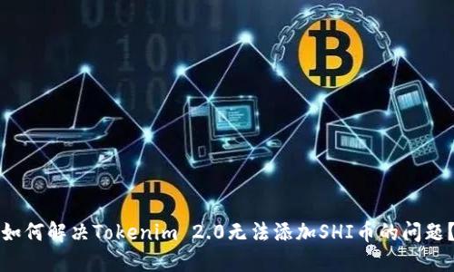 如何解决Tokenim 2.0无法添加SHI币的问题？