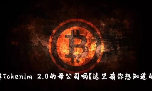 想了解Tokenim 2.0的母公司吗？这里有你想知道的一切！