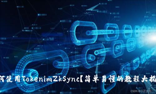 如何使用TokenimZkSync？简单易懂的教程大揭秘！