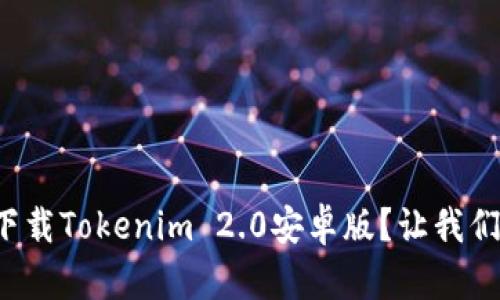 如何轻松下载Tokenim 2.0安卓版？让我们一步步来！