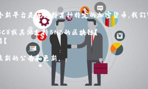 在加密货币和去中心化金融领域，Tokenim是一个相对较新的概念或平台。为了更好地回答你的问题，让我们先明确几个关键点。

### Tokenim平台简介

Tokenim是一个致力于提供去中心化金融服务的平台，旨在帮助用户在区块链上安全地管理和交易其资产。这种去中心化的模式使得用户不再依赖于传统的金融机构，从而享受更高的透明度和安全性。

### BNB简介

BNB（Binance Coin）是由著名加密货币交易所币安（Binance）发行的原生代币。BNB的用途非常广泛，包括支付交易费用、参与交易所的初始交易（IEO）、购买商品和服务、甚至用于支持各种去中心化应用（DApp）。

### Tokenim与BNB的关系

截至2023年，Tokenim是否支持BNB取决于其具体的功能和集成情况。为了判断一个新平台是否支持某种特定的加密货币，我们可以从以下几个方面进行考量：

1. **技术集成**：Tokenim是否在其技术架构中集成了Binance Smart Chain（BSC）或其他支持BNB的区块链？
2. **交易对**：平台是否提供以BNB为基础的交易对，用户是否能通过BNB进行交易？
3. **流动性**：在Tokenim上是否有足够的流动性支持用户使用BNB交易？
4. **官方信息**：最直接有效的方式是查阅Tokenim和币安的官方渠道，通常会有最新的公告和更新。

如果你有进一步的问题或想了解Tokenim的具体功能，我会很乐意帮助你！