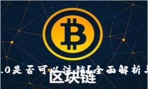tokenim2.0是否可以注销？全面解析与详细指南