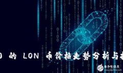 Tokenim 2.0 的 LON 币价格走势分析与投资价值探讨