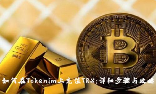 如何在Tokenim上充值TRX：详细步骤与攻略