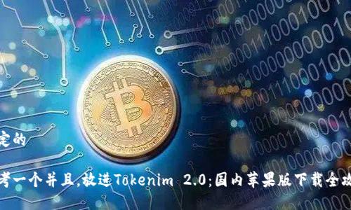 制定的

思考一个并且，放进Tokenim 2.0：国内苹果版下载全攻略
