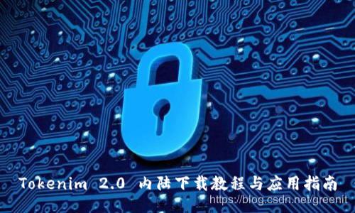 Tokenim 2.0 内陆下载教程与应用指南