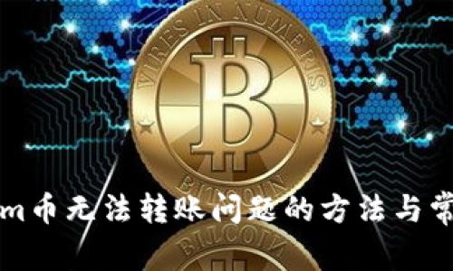 解决Tokenim币无法转账问题的方法与常见原因解析