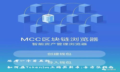 思考一个并且的

如何在Tokenim上购买新币：全方位指南