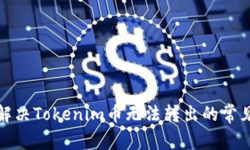 如何解决Tokenim币无法转出的常见问题