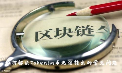 如何解决Tokenim币无法转出的常见问题