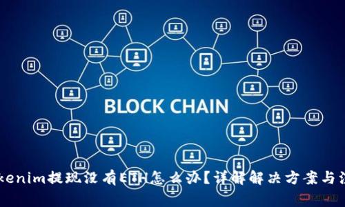 ## tokenim提现没有ETH怎么办？详解解决方案与注意事项