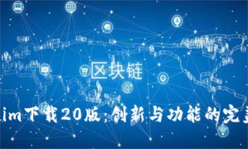 Tokenim下载20版：创新与功能的完美结合
