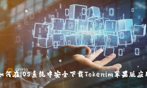 如何在iOS系统中安全下载Tokenim苹果版应用