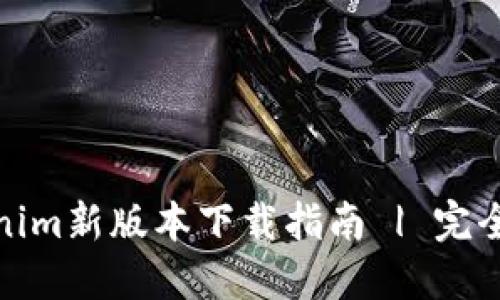 Tokenim新版本下载指南 | 完全手册