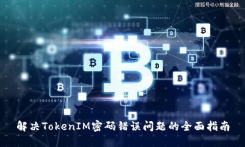 解决TokenIM密码错误问题的全面指南