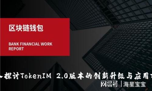 深入探讨TokenIM 2.0版本的创新升级与应用前景