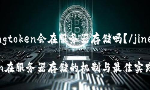jinengtoken会在服务器存储吗？/jineng

token在服务器存储的机制与最佳实践解析