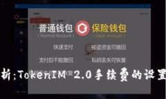 深入解析：TokenIM 2.0手续费的设置与管理