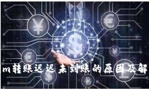 Tokenim转账迟迟未到账的原因及解决方法