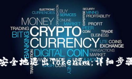 如何安全地退出Tokenim：详细步骤指南