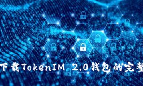 安全下载TokenIM 2.0钱包的完整指南
