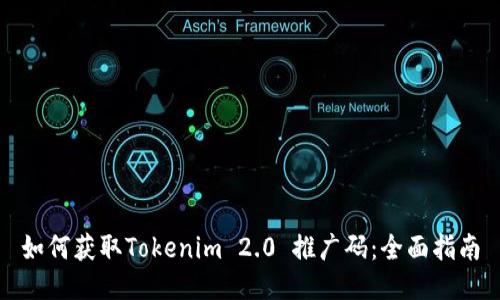 如何获取Tokenim 2.0 推广码：全面指南